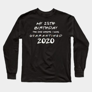 My 25th Birthday In Quarantine Long Sleeve T-Shirt